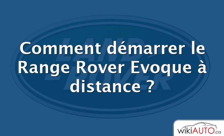 Comment démarrer le Range Rover Evoque à distance ?