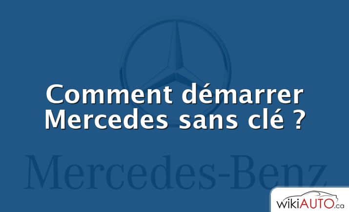 Comment démarrer Mercedes sans clé ?