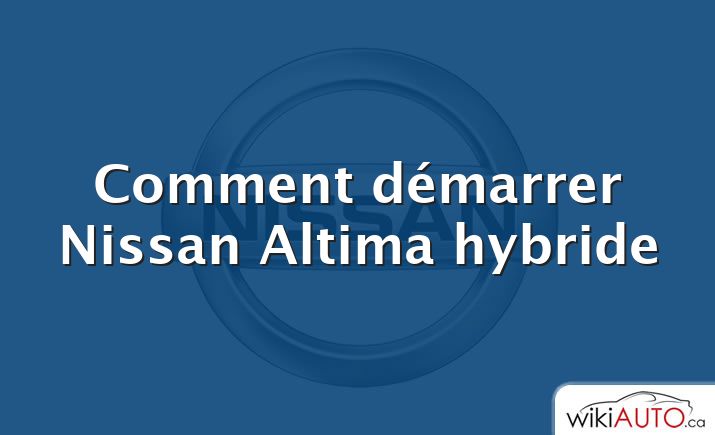 Comment démarrer Nissan Altima hybride