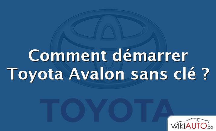 Comment démarrer Toyota Avalon sans clé ?