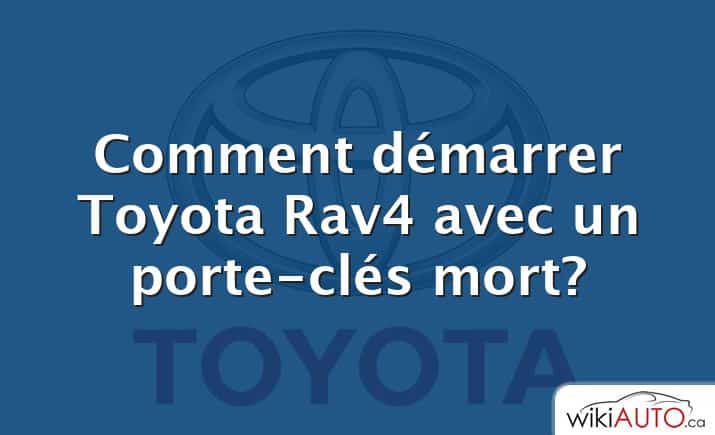 Comment démarrer Toyota Rav4 avec un porte-clés mort?