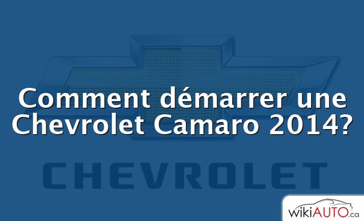 Comment démarrer une Chevrolet Camaro 2014?