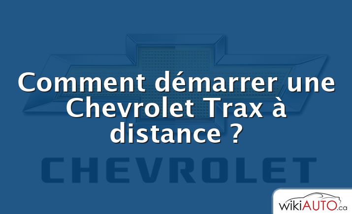 Comment démarrer une Chevrolet Trax à distance ?