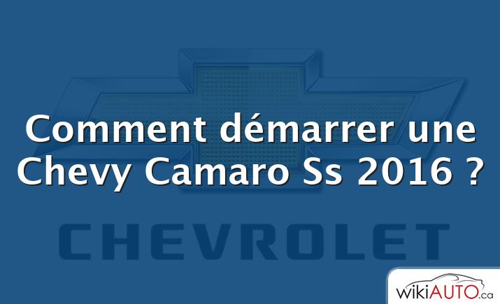 Comment démarrer une Chevy Camaro Ss 2016 ?