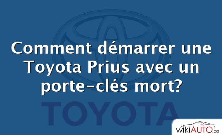Comment démarrer une Toyota Prius avec un porte-clés mort?
