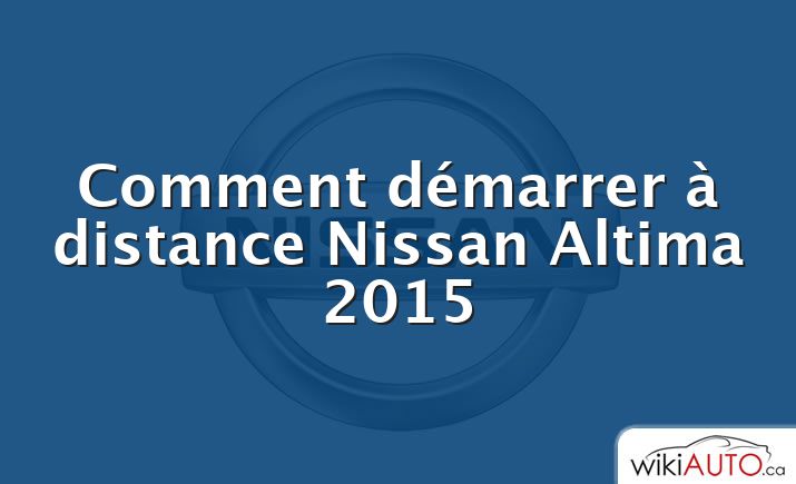 Comment démarrer à distance Nissan Altima 2015