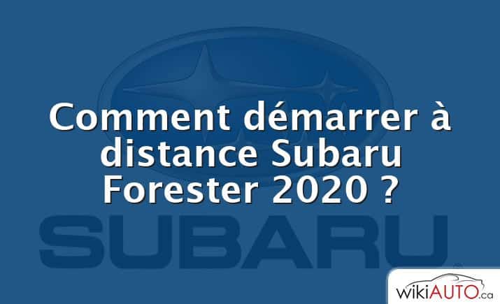 Comment démarrer à distance Subaru Forester 2020 ?