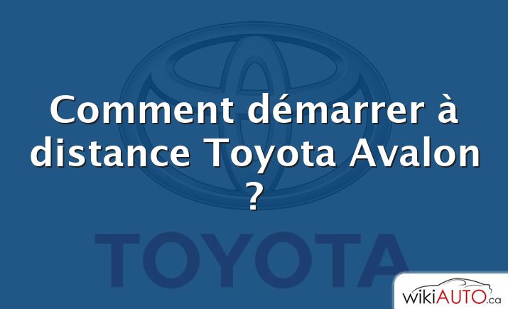 Comment démarrer à distance Toyota Avalon ?