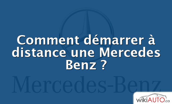 Comment démarrer à distance une Mercedes Benz ?