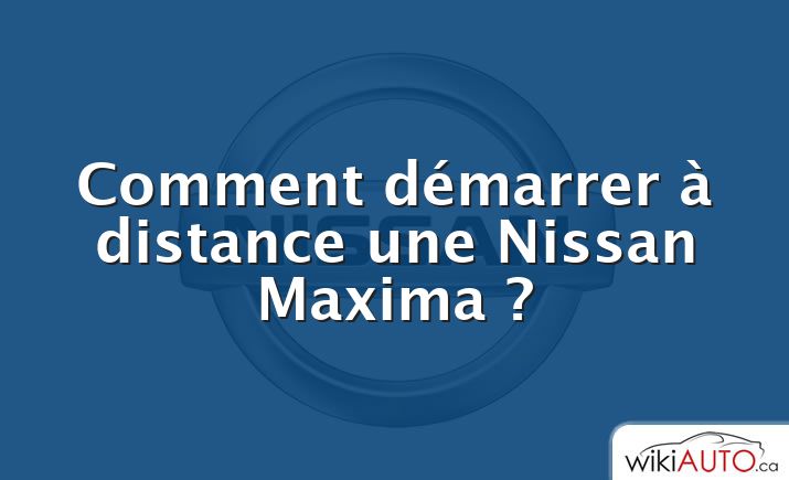 Comment démarrer à distance une Nissan Maxima ?