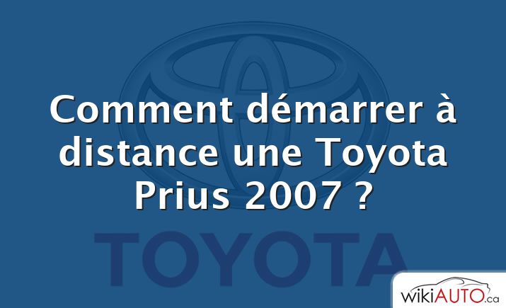Comment démarrer à distance une Toyota Prius 2007 ?