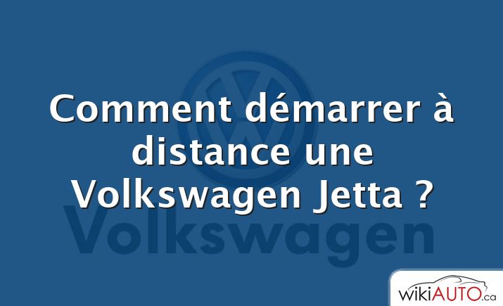 Comment démarrer à distance une Volkswagen Jetta ?