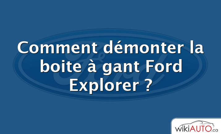 Comment démonter la boite à gant Ford Explorer ?