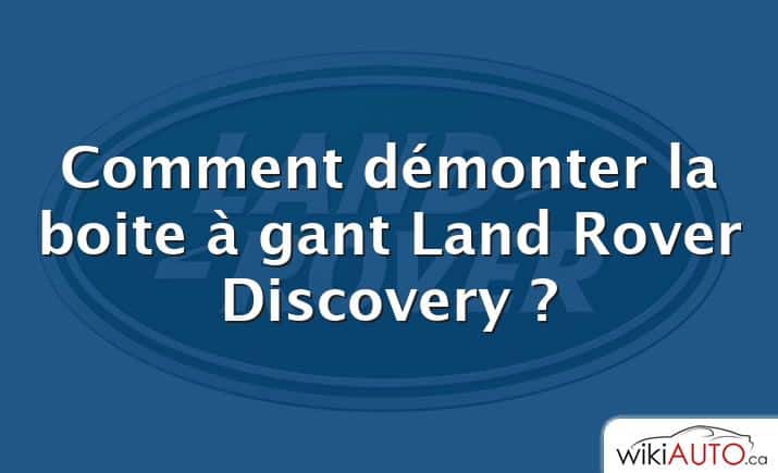 Comment démonter la boite à gant Land Rover Discovery ?