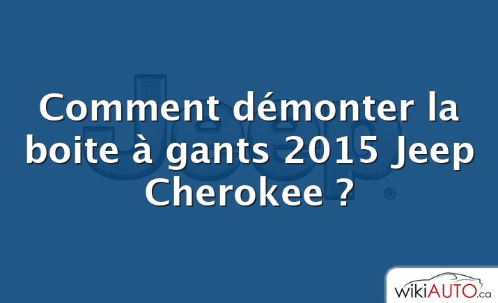 Comment démonter la boite à gants 2015 Jeep Cherokee ?