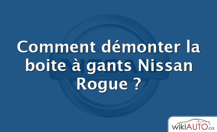 Comment démonter la boite à gants Nissan Rogue ?