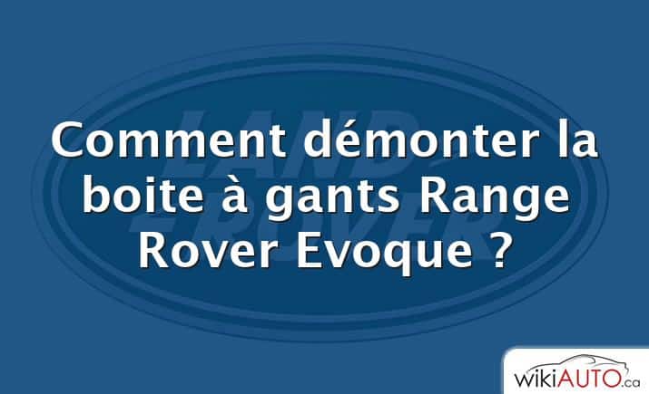 Comment démonter la boite à gants Range Rover Evoque ?