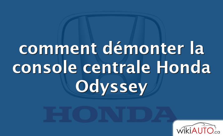 comment démonter la console centrale Honda Odyssey