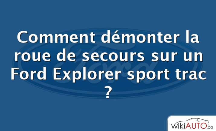 Comment démonter la roue de secours sur un Ford Explorer sport trac ?