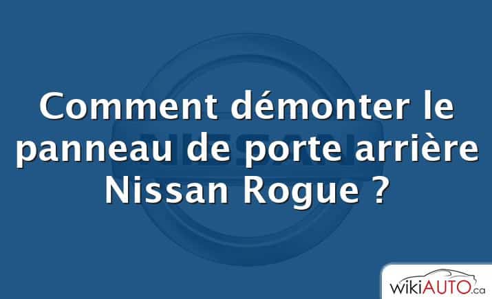 Comment démonter le panneau de porte arrière Nissan Rogue ?