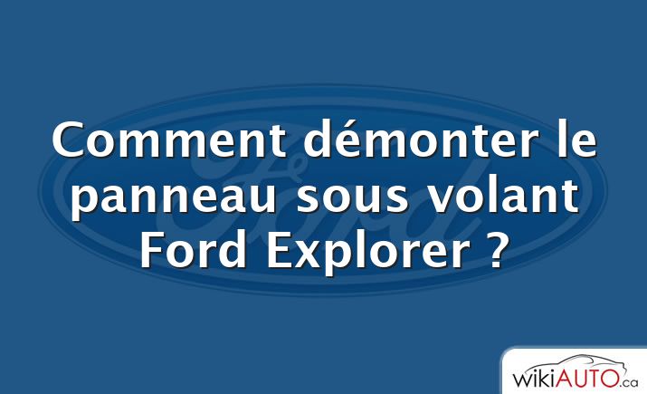 Comment démonter le panneau sous volant Ford Explorer ?