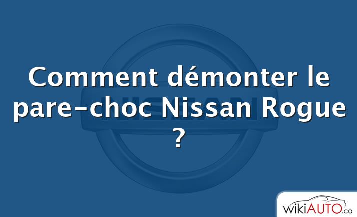 Comment démonter le pare-choc Nissan Rogue ?