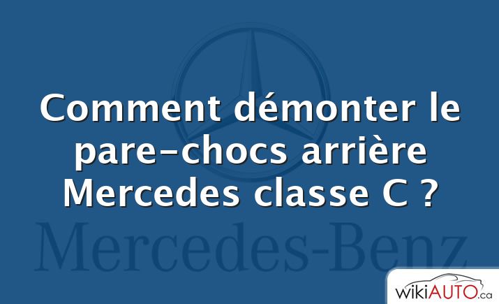 Comment démonter le pare-chocs arrière Mercedes classe C ?