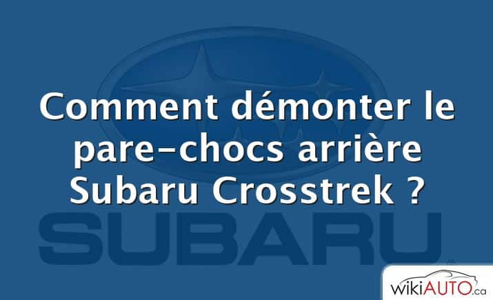 Comment démonter le pare-chocs arrière Subaru Crosstrek ?