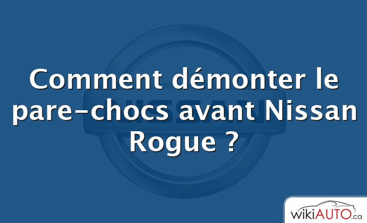 Comment démonter le pare-chocs avant Nissan Rogue ?