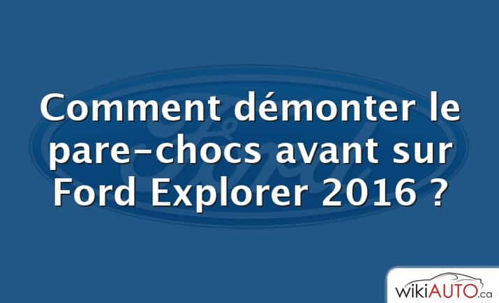 Comment démonter le pare-chocs avant sur Ford Explorer 2016 ?