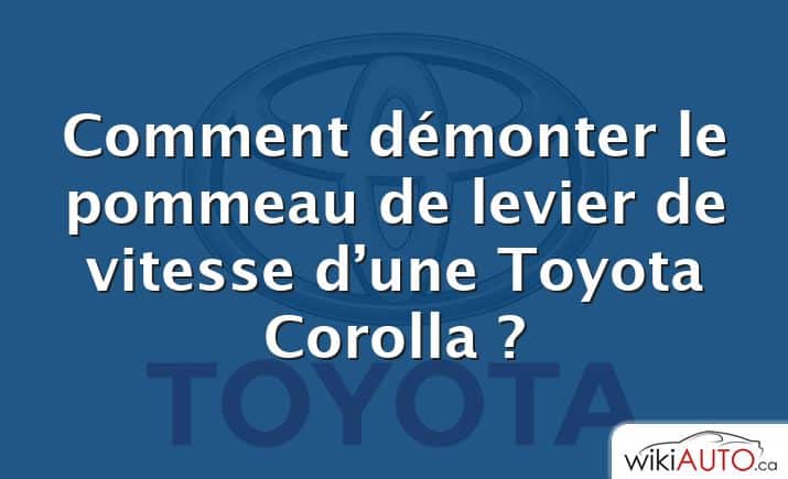 Comment démonter le pommeau de levier de vitesse d’une Toyota Corolla ?