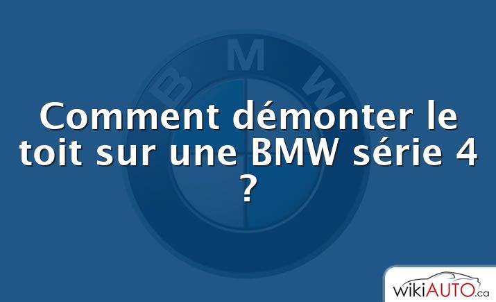 Comment démonter le toit sur une BMW série 4 ?