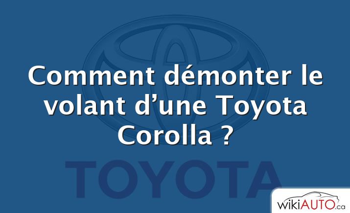 Comment démonter le volant d’une Toyota Corolla ?