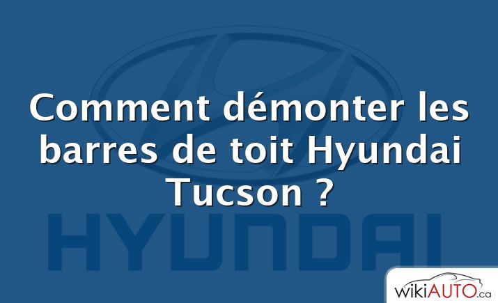 Comment démonter les barres de toit Hyundai Tucson ?