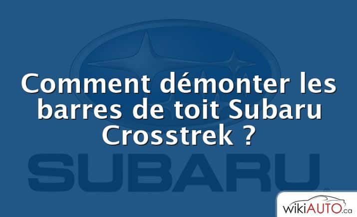 Comment démonter les barres de toit Subaru Crosstrek ?
