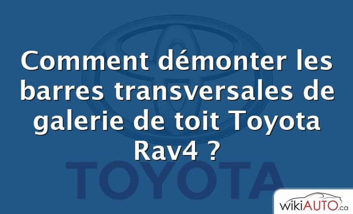 Comment démonter les barres transversales de galerie de toit Toyota Rav4 ?
