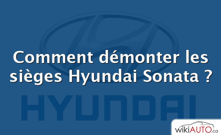 Comment démonter les sièges Hyundai Sonata ?