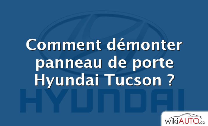 Comment démonter panneau de porte Hyundai Tucson ?