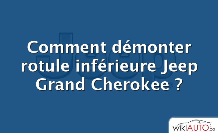 Comment démonter rotule inférieure Jeep Grand Cherokee ?