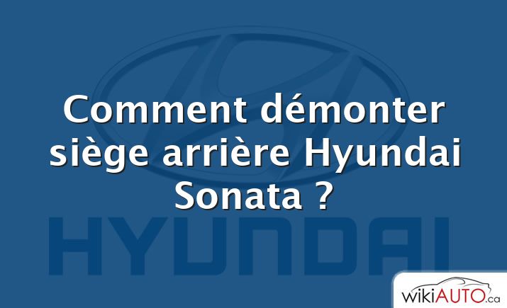 Comment démonter siège arrière Hyundai Sonata ?