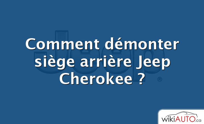 Comment démonter siège arrière Jeep Cherokee ?