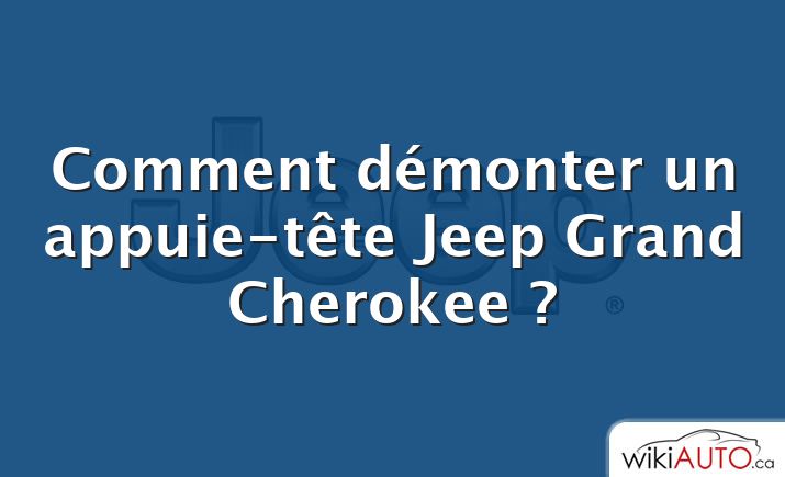 Comment démonter un appuie-tête Jeep Grand Cherokee ?
