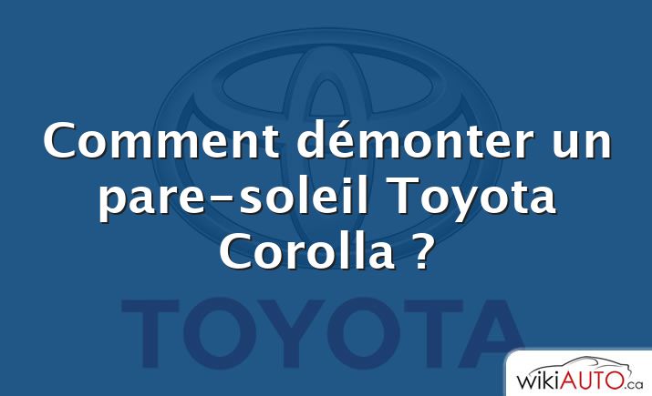 Comment démonter un pare-soleil Toyota Corolla ?