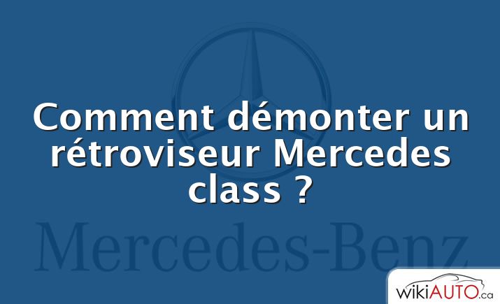 Comment démonter un rétroviseur Mercedes class ?