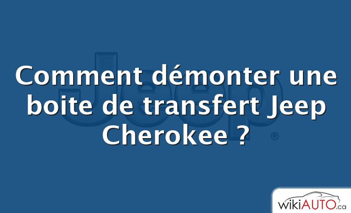 Comment démonter une boite de transfert Jeep Cherokee ?