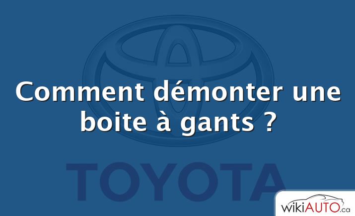 Comment démonter une boite à gants ?