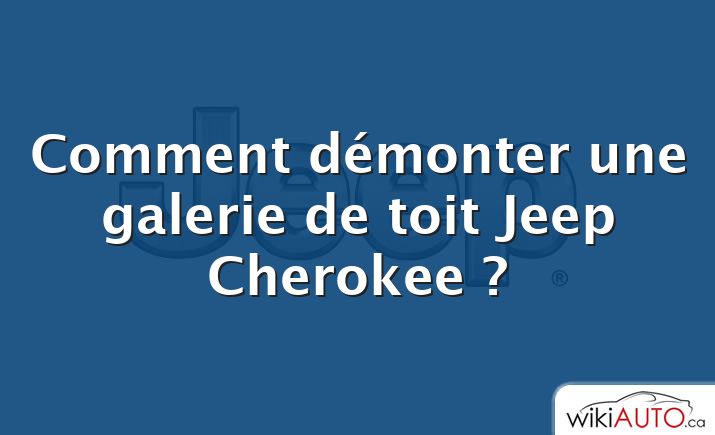 Comment démonter une galerie de toit Jeep Cherokee ?