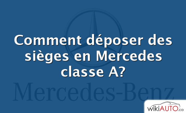 Comment déposer des sièges en Mercedes classe A?