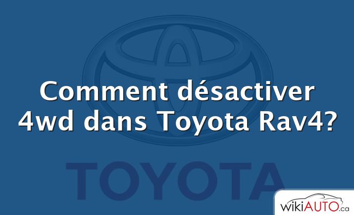 Comment désactiver 4wd dans Toyota Rav4?