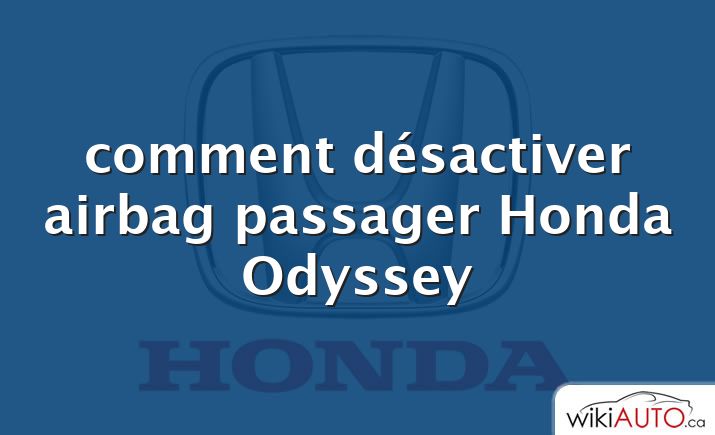 comment désactiver airbag passager Honda Odyssey